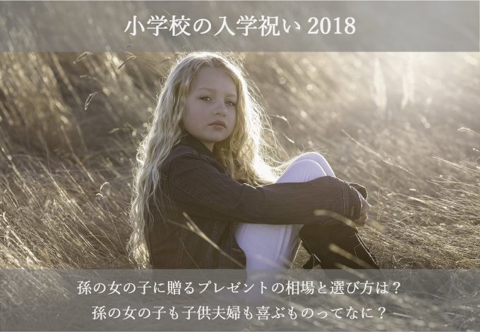 小学校の入学祝い2018!祖父母から孫の女の子に贈る人気のプレゼント15選!